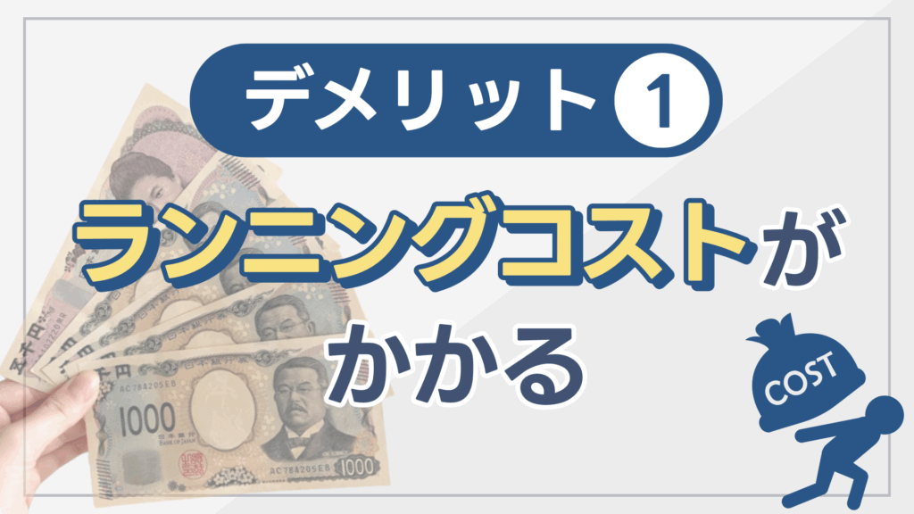 デメリット①:ランニングコストがかかる