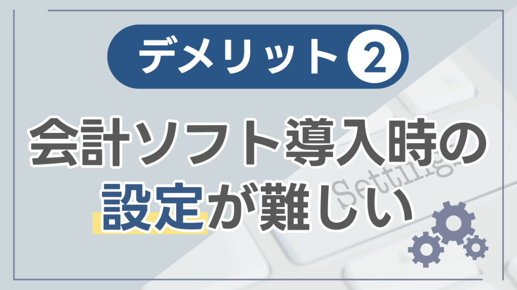 デメリット②:会計ソフト導入時の設定が難しい