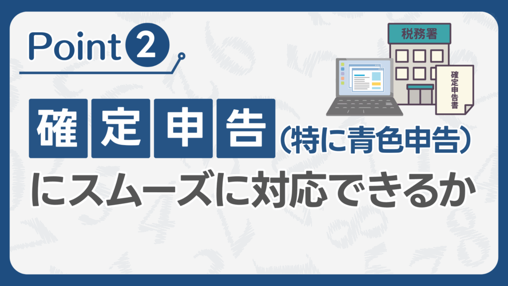 ②確定申告(特に青色申告)にスムーズに対応できるか