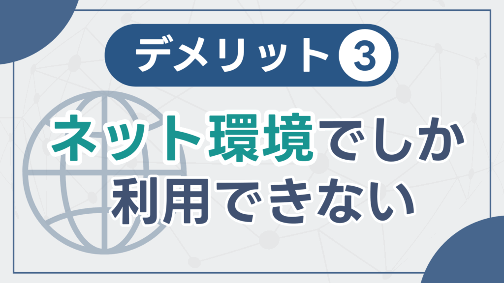 デメリット③:ネット環境でしか利用できない