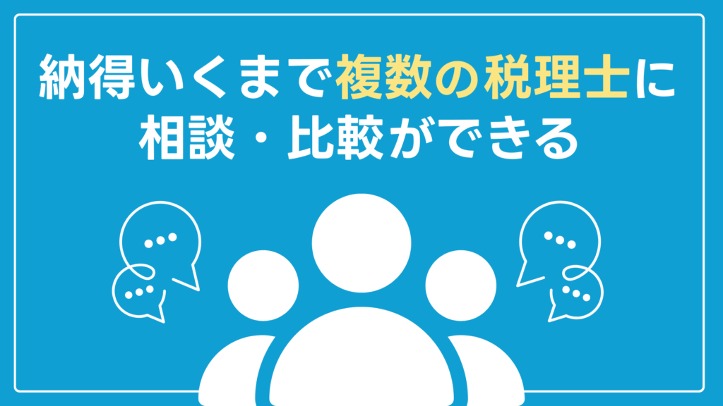 納得いくまで複数の税理士に相談・比較ができる