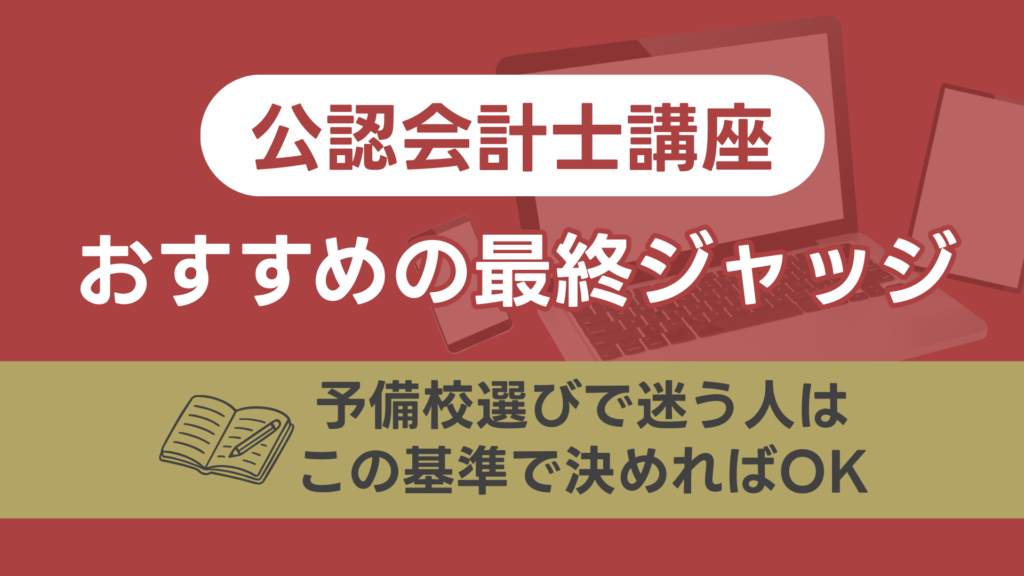 公認会計士講座おすすめの最終ジャッジ：予備校選びで迷う人はこの基準で決めればOK