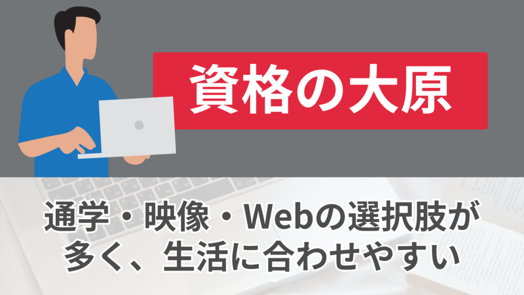 資格の大原：通学・映像・Webの選択肢が多く、生活に合わせやすい